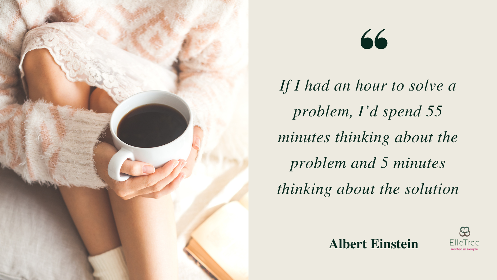 A warm photo of hands holding a cup of coffee beside an Albert Einstein quote: If I had an hour to solve a problem, I would spend 55 minutes thinking about the problem and 5 minutes thinking about the solution.